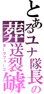 とあるユナ隊長の葬送裂罅（ダークフォース）