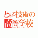 とある技術の高等学校（ハイスクール）