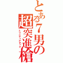 とある７男の超突進槍（トリニティアタック）