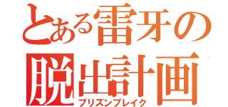 とある雷牙の脱出計画（プリズンブレイク）