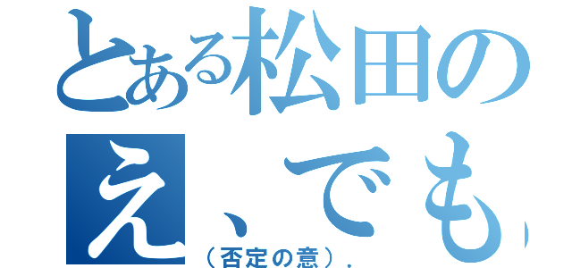 とある松田のえ、でもさ（（否定の意）．）