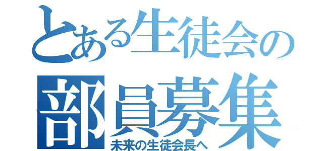 とある生徒会の部員募集（未来の生徒会長へ）