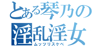 とある琴乃の淫乱淫女（ムッツリスケベ）