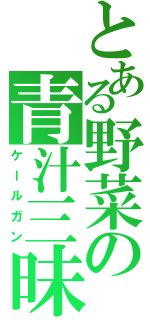 とある野菜の青汁三昧（ケールガン）