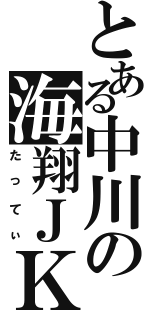 とある中川の海翔ＪＫ（たってぃ）