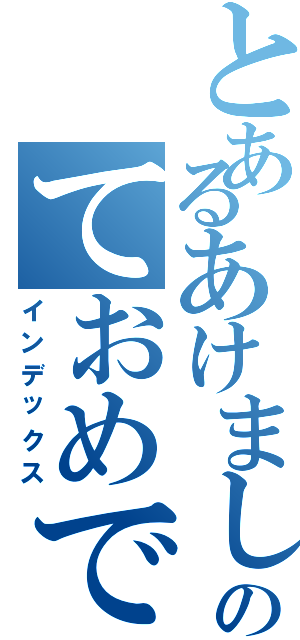 とあるあけましのておめでとう（インデックス）