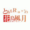 とあるＲｏｓｅの花鳥風月（日常ブログ）