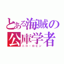 とある海賊の公庫学者（ニコ・ロビン）