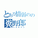 とある情弱のの糞野郎（ヘコキマン）