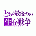 とある最後のの生存戦争（ラストダンス）