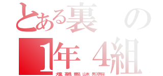 とある裏の１年４組（犬童、高橋、豊島、山本、男Ⅸ無羅）