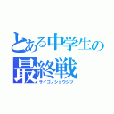 とある中学生の最終戦（サイゴノショウシツ）