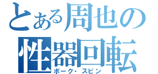 とある周也の性器回転（ポーク・スピン）