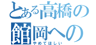 とある高橋の館岡へのディスり（やめてほしい）