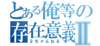 とある俺等の存在意義Ⅱ（２ちゃんねる）