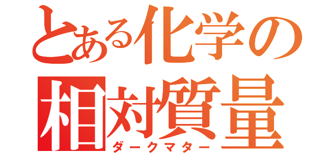 とある化学の相対質量（ダークマター）