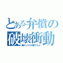 とある弁償の破壊衝動（俺のメガネ壊すなよ）