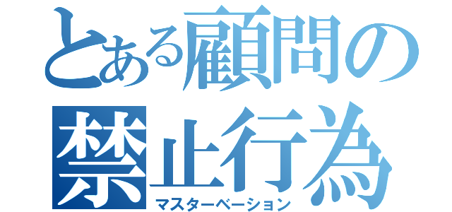 とある顧問の禁止行為（マスターベーション）