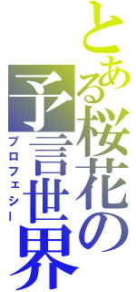 とある桜花の予言世界（プロフェシー）