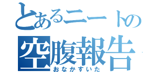 とあるニートの空腹報告（おなかすいた）