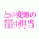 とある変態の背中担当（小瀧望）