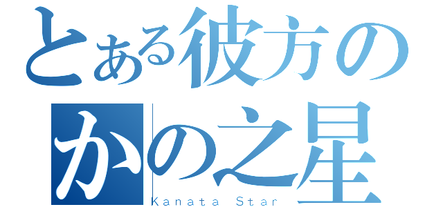 とある彼方のかの之星（Ｋａｎａｔａ Ｓｔａｒ）