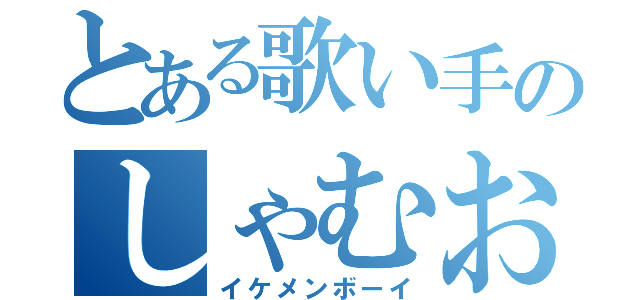 とある歌い手のしゃむおん（イケメンボーイ）