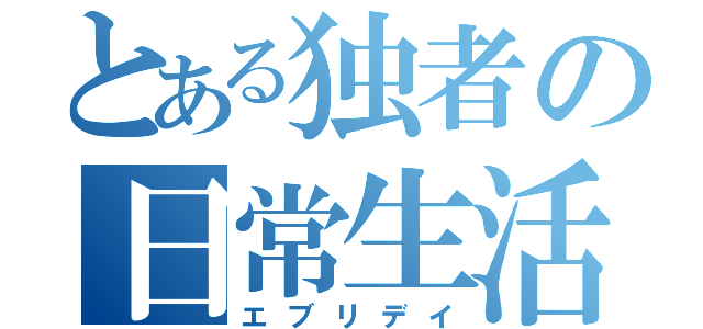 とある独者の日常生活（エブリデイ）