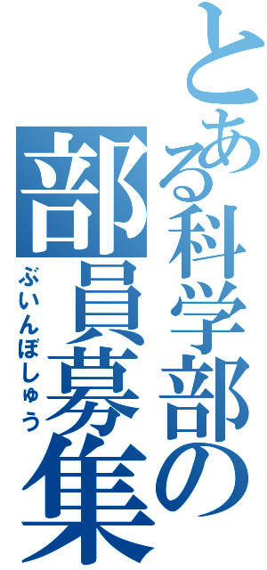 とある科学部の部員募集（ぶいんぼしゅう）