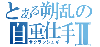 とある朔乱の自重仕手Ⅱ（サクランシュギ）