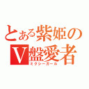 とある紫姫のＶ盤愛者（ミクシーガール）