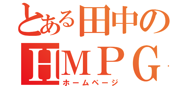 とある田中のＨＭＰＧ（ホームページ）