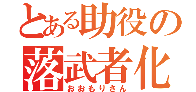 とある助役の落武者化（おおもりさん）