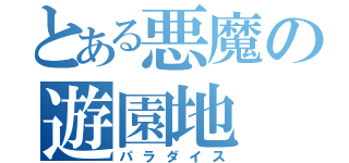 とある悪魔の遊園地（パラダイス）