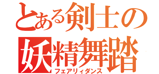 とある剣士の妖精舞踏（フェアリィダンス）