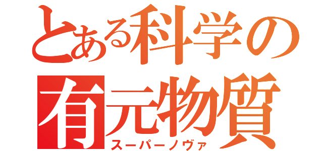 とある科学の有元物質（スーパーノヴァ）