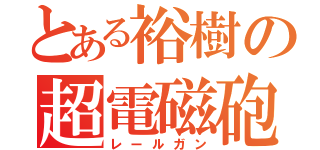 とある裕樹の超電磁砲（レールガン）