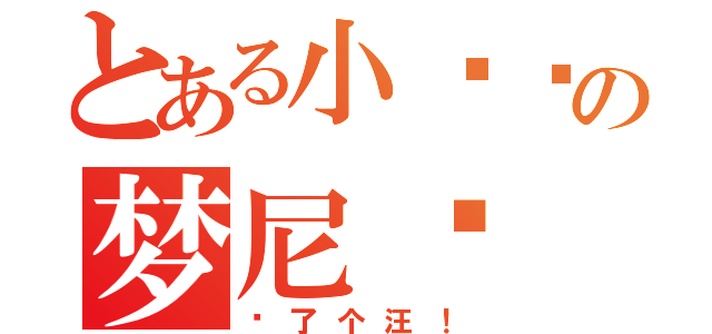 とある小变态の梦尼玛（喵了个汪！）