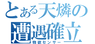 とある天燐の遭遇確立（物欲センサー）