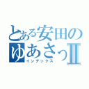 とある安田のゆあさってるⅡ（インデックス）