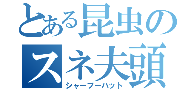 とある昆虫のスネ夫頭（シャープーハット）