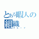 とある暇人の組織（グループ）