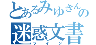 とあるみゆきんの迷惑文書（ライン）