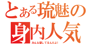 とある琉魅の身内人気愛（みんな愛してるんだよ！）