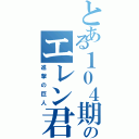 とある１０４期のエレン君（進撃の巨人）