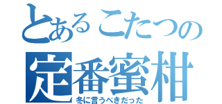 とあるこたつの定番蜜柑（冬に言うべきだった）