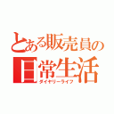 とある販売員の日常生活（ダイヤリーライフ）