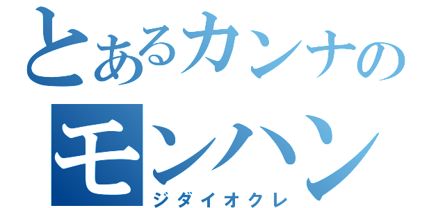 とあるカンナのモンハン実況（ジダイオクレ）