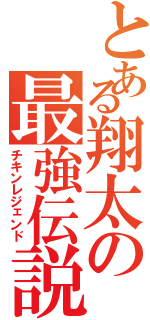 とある翔太の最強伝説（チキンレジェンド）