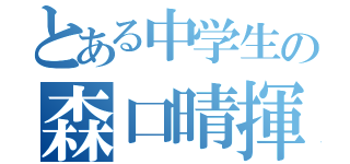 とある中学生の森口晴揮（）